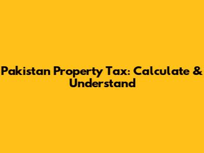 Pakistan Property Tax: Calculate & Understand