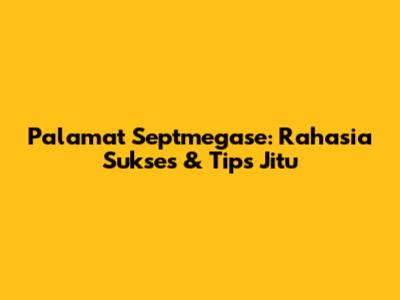 Palamat Septmegase: Rahasia Sukses & Tips Jitu