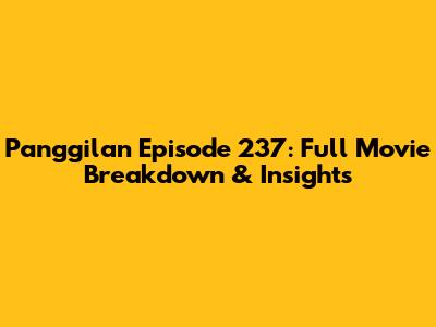 Panggilan Episode 237: Full Movie Breakdown & Insights