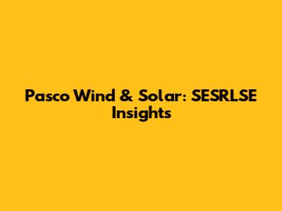 Pasco Wind & Solar: SESRLSE Insights