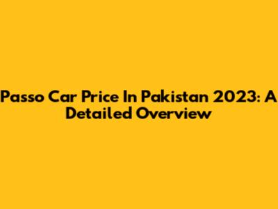 Passo Car Price In Pakistan 2023: A Detailed Overview