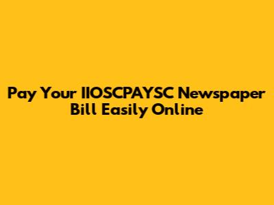 Pay Your IIOSCPAYSC Newspaper Bill Easily Online