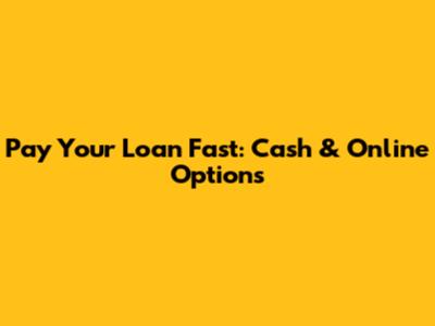 Pay Your Loan Fast: Cash & Online Options