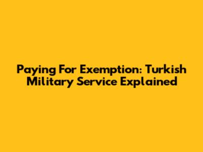 Paying For Exemption: Turkish Military Service Explained