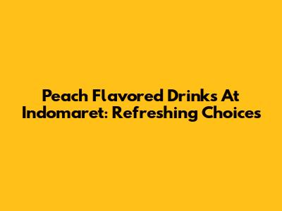 Peach Flavored Drinks At Indomaret: Refreshing Choices