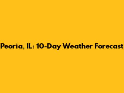 Peoria, IL: 10-Day Weather Forecast
