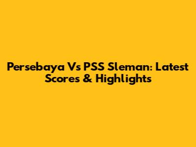 Persebaya Vs PSS Sleman: Latest Scores & Highlights