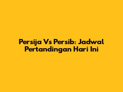 Persija Vs Persib: Jadwal Pertandingan Hari Ini