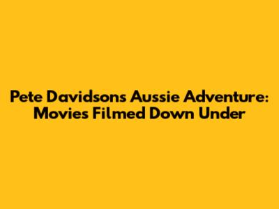 Pete Davidson's Aussie Adventure: Movies Filmed Down Under
