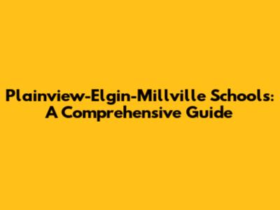 Plainview-Elgin-Millville Schools: A Comprehensive Guide