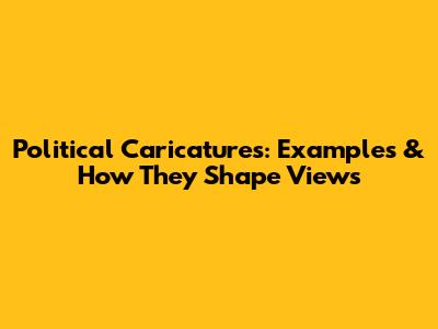 Political Caricatures: Examples & How They Shape Views