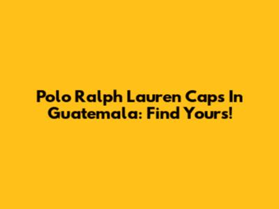 Polo Ralph Lauren Caps In Guatemala: Find Yours!