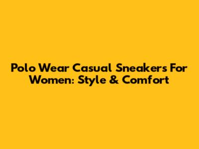 Polo Wear Casual Sneakers For Women: Style & Comfort