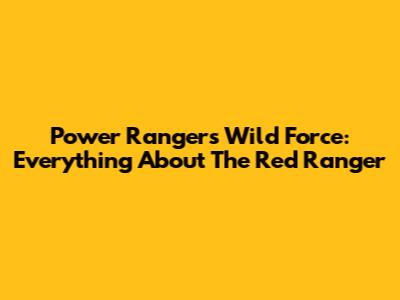 Power Rangers Wild Force: Everything About The Red Ranger
