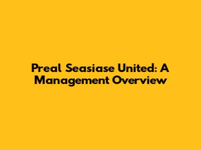 Preal Seasiase United: A Management Overview