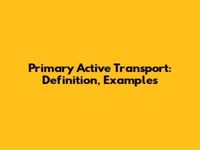 Primary Active Transport: Definition, Examples