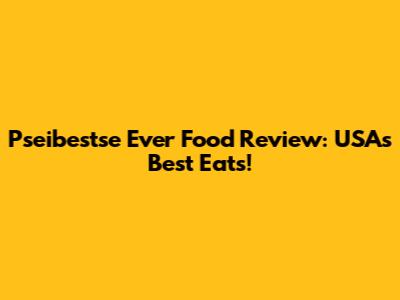Pseibestse Ever Food Review: USA's Best Eats!