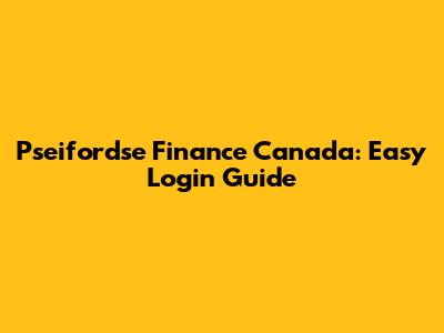 Pseifordse Finance Canada: Easy Login Guide