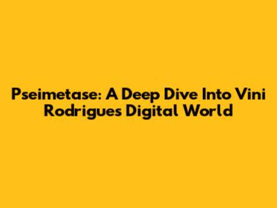 Pseimetase: A Deep Dive Into Vini Rodrigues' Digital World