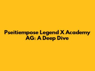 Pseitiempose Legend X Academy AG: A Deep Dive