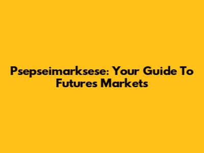 Psepseimarksese: Your Guide To Futures Markets