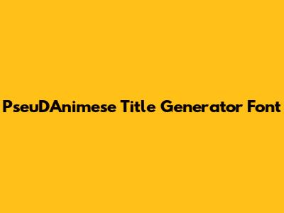 PseuDAnimese Title Generator Font