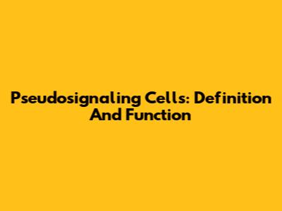 Pseudosignaling Cells: Definition And Function