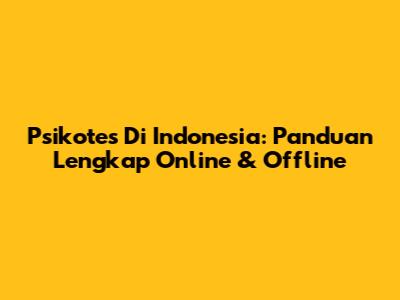 Psikotes Di Indonesia: Panduan Lengkap Online & Offline