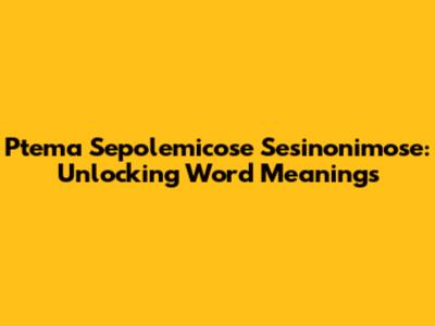Ptema Sepolemicose Sesinonimose: Unlocking Word Meanings