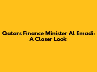 Qatar's Finance Minister Al Emadi: A Closer Look