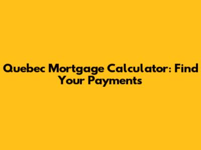 Quebec Mortgage Calculator: Find Your Payments