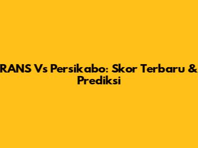 RANS Vs Persikabo: Skor Terbaru & Prediksi
