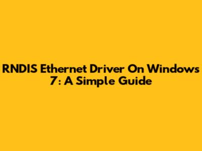 RNDIS Ethernet Driver On Windows 7: A Simple Guide