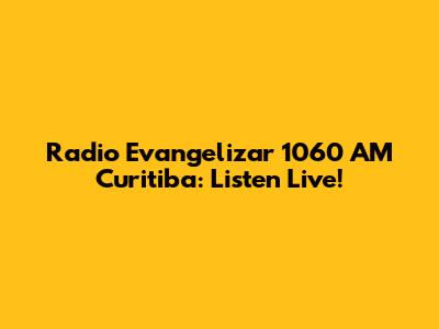 Radio Evangelizar 1060 AM Curitiba: Listen Live!