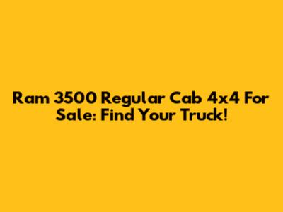 Ram 3500 Regular Cab 4x4 For Sale: Find Your Truck!