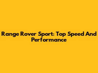 Range Rover Sport: Top Speed And Performance