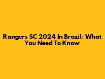 Rangers SC 2024 In Brazil: What You Need To Know