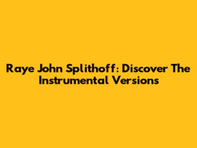 Raye John Splithoff: Discover The Instrumental Versions