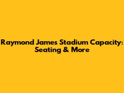 Raymond James Stadium Capacity: Seating & More