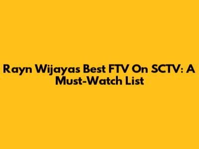 Rayn Wijaya's Best FTV On SCTV: A Must-Watch List
