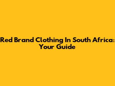 Red Brand Clothing In South Africa: Your Guide
