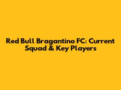 Red Bull Bragantino FC: Current Squad & Key Players