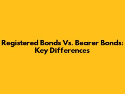 Registered Bonds Vs. Bearer Bonds: Key Differences