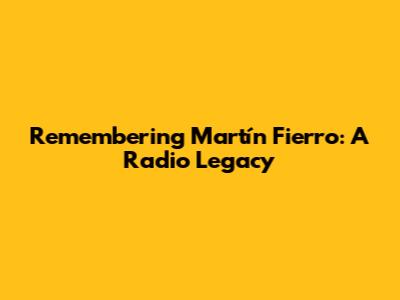 Remembering Martín Fierro: A Radio Legacy