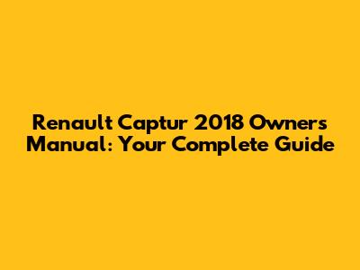 Renault Captur 2018 Owners Manual: Your Complete Guide