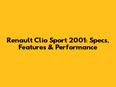 Renault Clio Sport 2001: Specs, Features & Performance