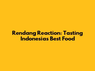 Rendang Reaction: Tasting Indonesia's Best Food