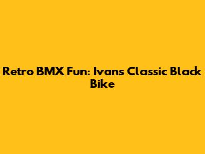 Retro BMX Fun: Ivan's Classic Black Bike