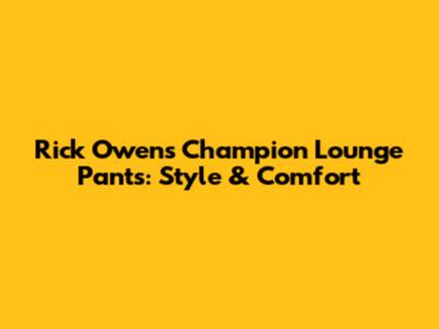Rick Owens Champion Lounge Pants: Style & Comfort