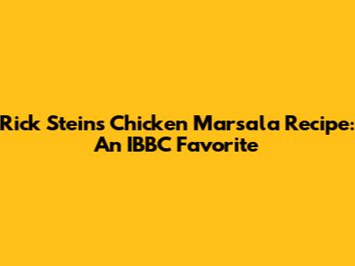 Rick Stein's Chicken Marsala Recipe: An IBBC Favorite